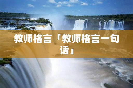 教师格言「教师格言一句话」