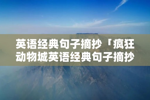 英语经典句子摘抄「疯狂动物城英语经典句子摘抄」