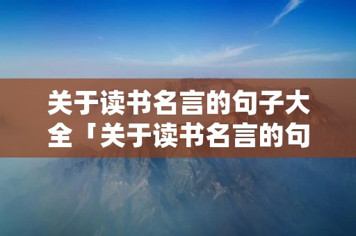 关于读书名言的句子大全「关于读书名言的句子大全2句」