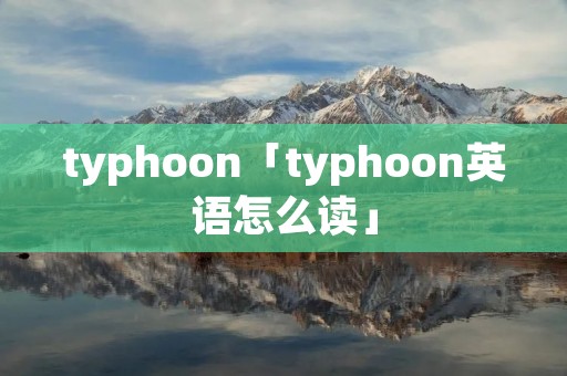 typhoon「typhoon英语怎么读」