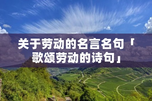 关于劳动的名言名句「歌颂劳动的诗句」 关于劳动的名言名句「歌颂劳动的诗句」