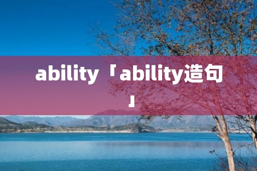ability「ability造句」 ability「ability造句」