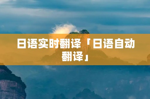 日语实时翻译「日语自动翻译」