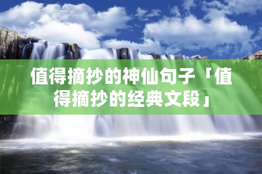 值得摘抄的神仙句子「值得摘抄的经典文段」