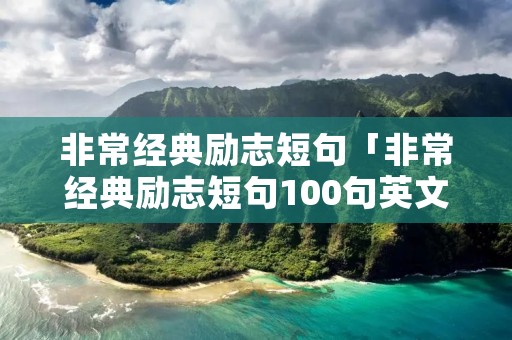 非常经典励志短句「非常经典励志短句100句英文」