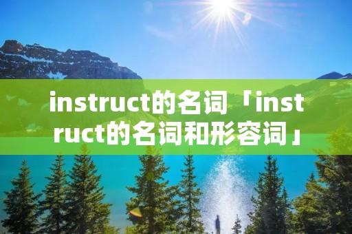 instruct的名词「instruct的名词和形容词」