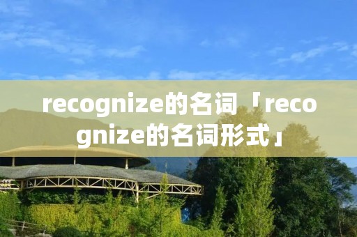 recognize的名词「recognize的名词形式」