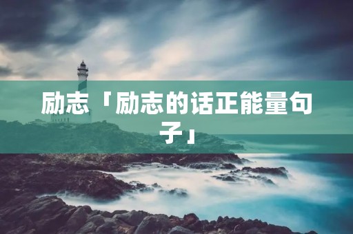 励志「励志的话正能量句子」