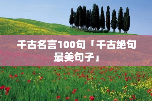 千古名言100句「千古绝句最美句子」