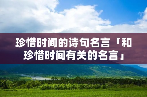 珍惜时间的诗句名言「和珍惜时间有关的名言」