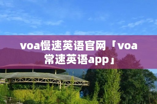 voa慢速英语官网「voa常速英语app」