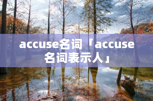 accuse名词「accuse名词表示人」 accuse名词「accuse名词表示人」