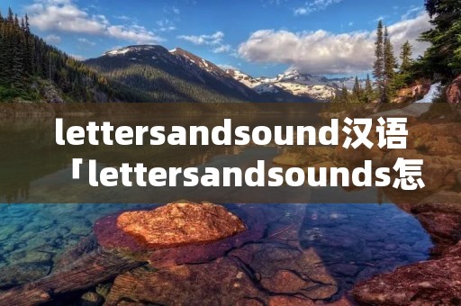 lettersandsound汉语「lettersandsounds怎么读」