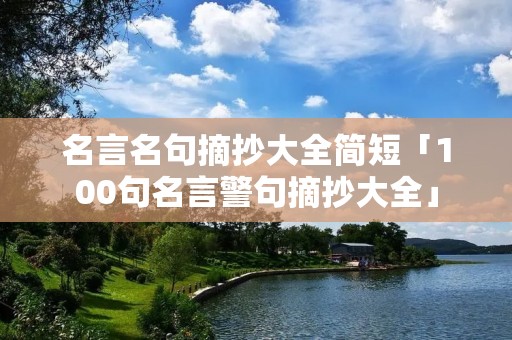 名言名句摘抄大全简短「100句名言警句摘抄大全」