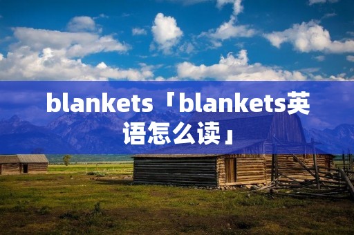 blankets「blankets英语怎么读」