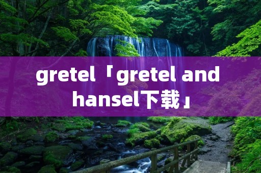 gretel「gretel and hansel下载」