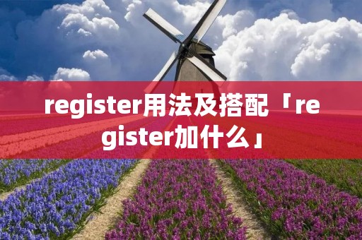 register用法及搭配「register加什么」