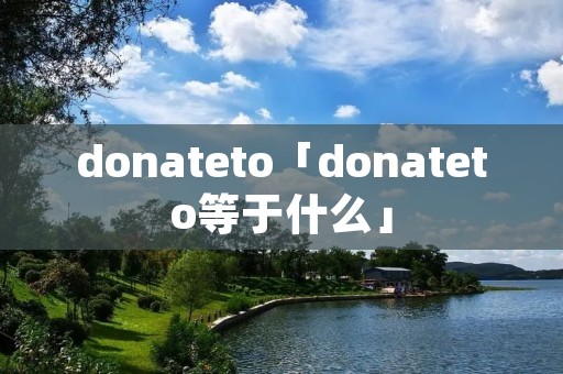 donateto「donateto等于什么」 donateto「donateto等于什么」