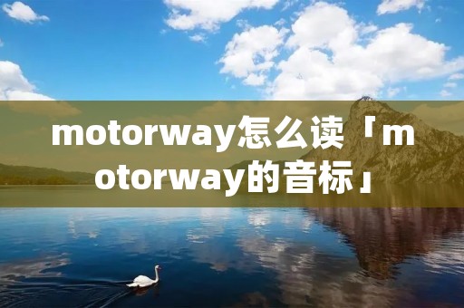 motorway怎么读「motorway的音标」