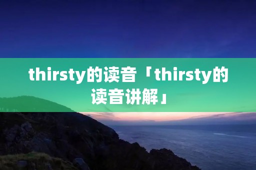 thirsty的读音「thirsty的读音讲解」
