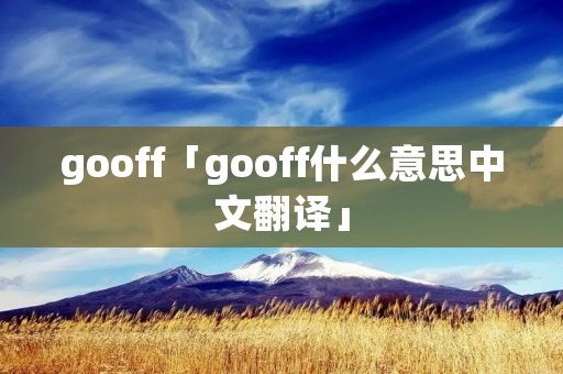 gooff「gooff什么意思中文翻译」 gooff「gooff什么意思中文翻译」