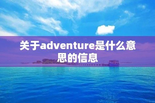 关于adventure是什么意思的信息 关于adventure是什么意思的信息