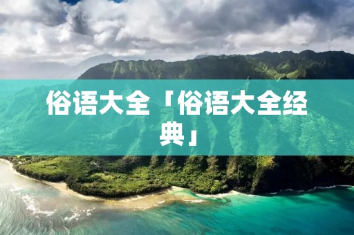 俗语大全「俗语大全经典」