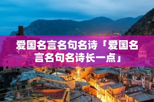 爱国名言名句名诗「爱国名言名句名诗长一点」