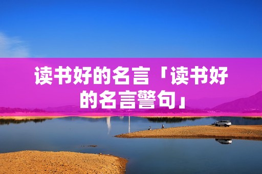 读书好的名言「读书好的名言警句」