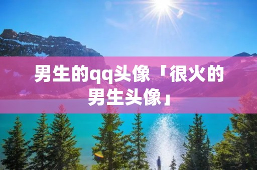 男生的qq头像「很火的男生头像」