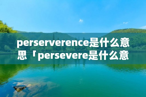 perserverence是什么意思「persevere是什么意思中文」