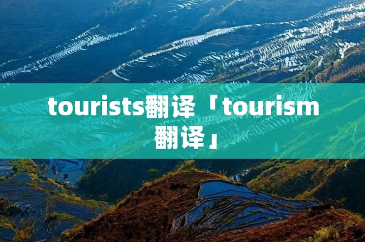 tourists翻译「touri** 翻译」 tourists翻译「touri** 翻译」