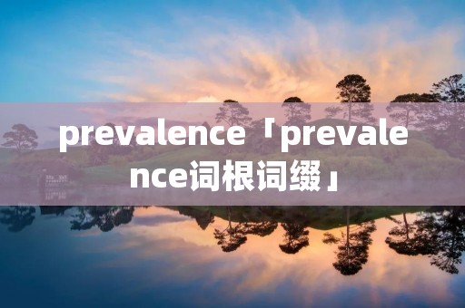 prevalence「prevalence词根词缀」