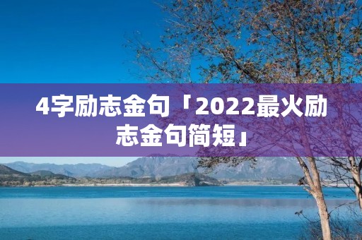 4字励志金句「2022最火励志金句简短」