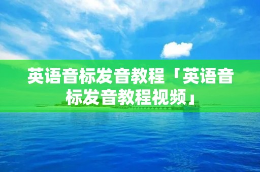 英语音标发音教程「英语音标发音教程视频」 英语音标发音教程「英语音标发音教程视频」
