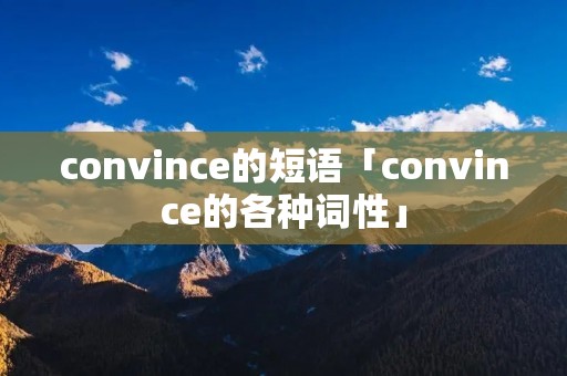 convince的短语「convince的各种词性」 convince的短语「convince的各种词性」