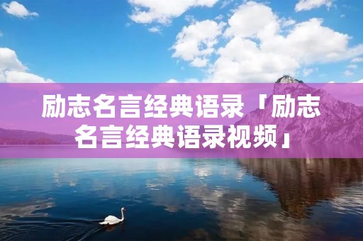 励志名言经典语录「励志名言经典语录视频」