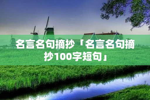 名言名句摘抄「名言名句摘抄100字短句」 名言名句摘抄「名言名句摘抄100字短句」