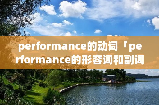 performance的动词「performance的形容词和副词」