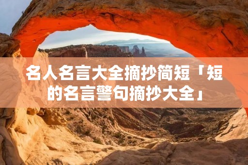 名人名言大全摘抄简短「短的名言警句摘抄大全」