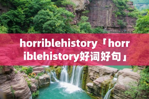 horriblehistory「horriblehistory好词好句」