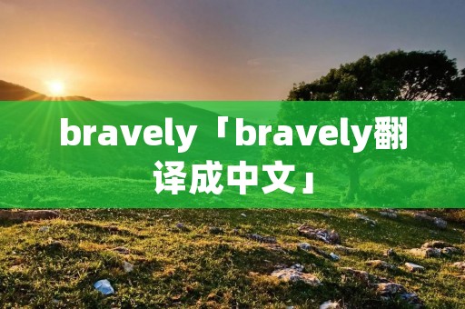 bravely「bravely翻译成中文」