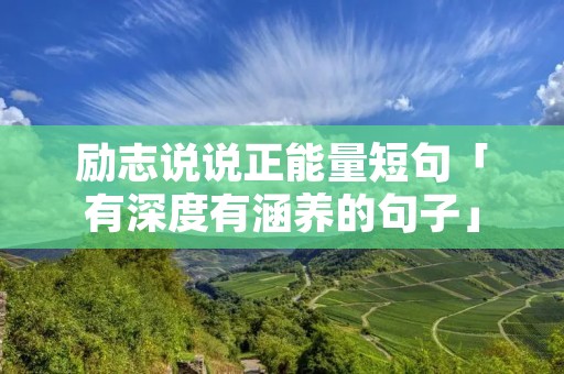 励志说说正能量短句「有深度有涵养的句子」