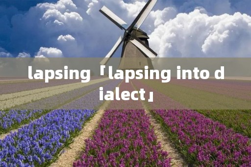 lapsing「lapsing into dialect」