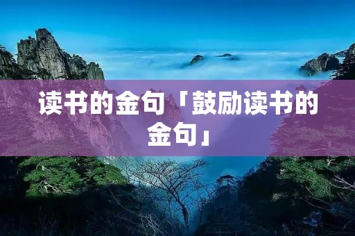 读书的金句「鼓励读书的金句」