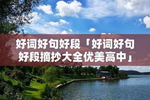好词好句好段「好词好句好段摘抄大全优美高中」