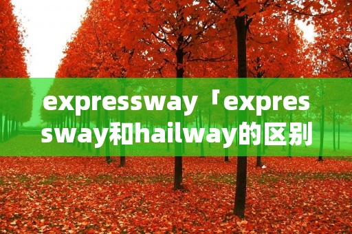 expressway「expressway和hailway的区别」