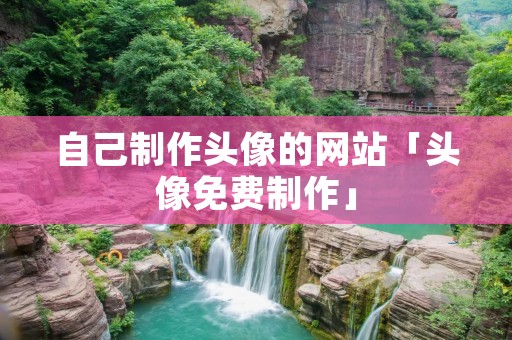 自己制作头像的网站「头像免费制作」 自己制作头像的网站「头像免费制作」