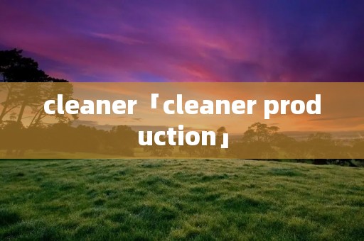 cleaner「cleaner production」