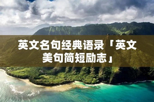 英文名句经典语录「英文美句简短励志」